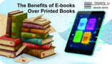 The Benefits of E-books Over Printed Books: Why You Should Make the Switch Today