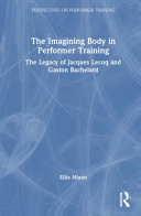 The Imagining Body in Performer Training: The Legacy of Jacques Lecoq and Gaston Bachelard	