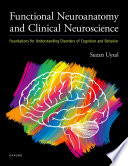 	Functional Neuroanatomy and Clinical Neuroscience: Foundations for Understanding Disorders of Cognition and Behavior