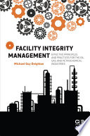 Facility integrity management : effective principles and practices for the oil, gas and petrochemical industries