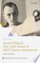 	Frank O'Hara's New York School and Mid-Century Mannerism: Perfectly Disgraceful (Oxford Mid-Century Studies Series)