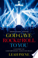  God Gave Rock and Roll to You: A History of Contemporary Christian Music