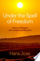 	Under the Spell of Freedom: Theory of Religion after Hegel and Nietzsche