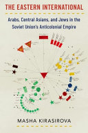  The Eastern International: Arabs, Central Asians, and Jews in the Soviet Union's Anticolonial Empire