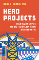  Hero Projects: The Russian Empire and Big Technology from Lenin to Putin