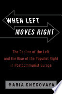  When Left Moves Right: The Decline of the Left and the Rise of the Populist Right in Postcommunist Europe