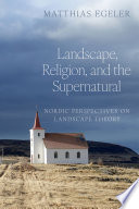 Landscape, Religion, and the Supernatural: Nordic Perspectives on Landscape Theory