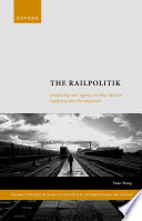  The Railpolitik: Leadership and Agency in Sino-African Infrastructure Development (Oxford Studies in African Politics and International Relations)