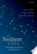  The Sentient Cell: The Cellular Foundations of Consciousness