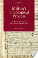  Milton's Theological Process: Reading De Doctrina Christiana and Paradise Lost