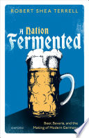  A Nation Fermented: Beer, Bavaria, and the Making of Modern Germany