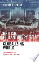 British Philanthropy in the Globalizing World: Entrepreneurs and Evangelicals, 1756-1840 