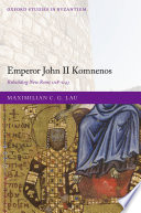 Emperor John II Komnenos: Rebuilding New Rome 1118-1143 