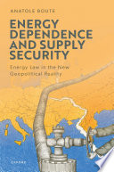  Energy Dependence and Supply Security: Energy Law in the New Geopolitical Reality