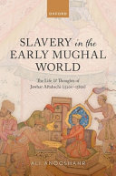  Slavery in the Early Mughal World: The Life and Thoughts of Jawhar Aftabachi