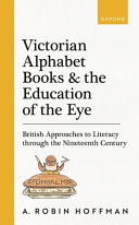  Victorian Alphabet Books and the Education of the Eye: British Approaches to Literacy through the Nineteenth Century