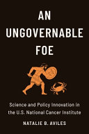  An Ungovernable Foe: Science and Policy Innovation in the U.S. National Cancer Institute 