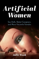  Artificial Women: Sex Dolls, Robot Caregivers, and More Facsimile Females