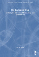  The Ecological Brain: Unifying the Sciences of Brain, Body, and Environment