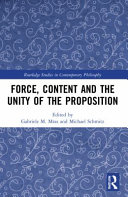 Force, Content and the Unity of the Proposition (Routledge Studies in Contemporary Philosophy)	