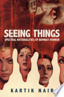 Seeing Things: Spectral Materialities of Bombay Horror (South Asia Across the Disciplines)	