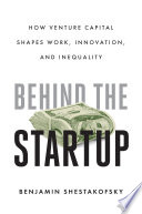  Behind the Startup: How Venture Capital Shapes Work, Innovation, and Inequality