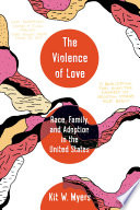  Violence of Love: Race, Family, and Adoption in the United States