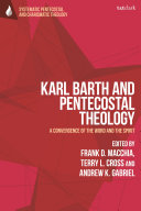  Karl Barth and Pentecostal Theology: A Convergence of the Word and the Spirit (T&T Clark Systematic Pentecostal and Charismatic Theology)