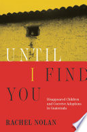  Until I Find You: Disappeared Children and Coercive Adoptions in Guatemala
