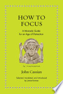 How to Focus: A Monastic Guide for an Age of Distraction (Ancient Wisdom for Modern Readers)