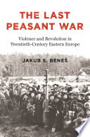  The Last Peasant War: Violence and Revolution in Twentieth-Century Eastern Europe