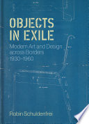 Objects in Exile: Modern Art and Design across Borders, 1930–1960