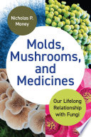  Molds, Mushrooms, and Medicines: Our Lifelong Relationship with Fungi