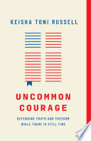  Uncommon Courage: Defending Truth and Freedom While There Is Still Time