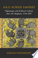 Hajj across Empires: Pilgrimage and Political Culture after the Mughals, 1739–1857 (Asian Connections)	