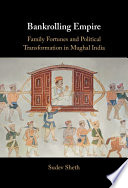 Bankrolling Empire: Family Fortunes and Political Transformation in Mughal India
