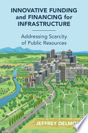 Innovative Funding and Financing for Infrastructure: Addressing Scarcity of Public Resources