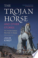  The Trojan Horse and Other Stories: Ten Ancient Creatures That Make Us Human