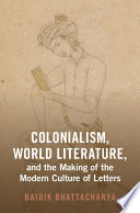  Colonialism, World Literature, and the Making of the Modern Culture of Letters