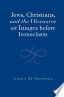 Jews, Christians, and the Discourse on Images before Iconoclasm	
