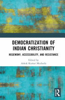  Democratization of Indian Christianity: Hegemony, Accessibility, and Resistance