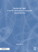 Seizing the Light: A Social & Aesthetic History of Photography