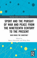 Sport and the Pursuit of War and Peace from the Nineteenth Century to the Present: War Minus the Shooting? 