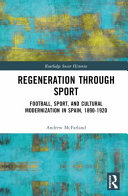 Regeneration through Sport: Football, Sport, and Cultural Modernization in Spain, 1890–1920 