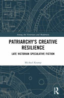  Patriarchy’s Creative Resilience: Late Victorian Speculative Fiction (Among the Victorians and Modernists)