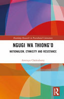 Ngugi wa Thiong’o: Nationalism, Ethnicity, and Resistance (Routledge Research in Postcolonial Literatures)	