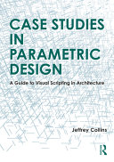  Case Studies in Parametric Design. A Guide to Visual Scripting in Architecture
