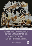 Power and Propaganda in the Large Imperial Cameos of the Early Roman Empire	