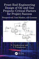 Front End Engineering Design of Oil and Gas Projects: Critical Factors for Project Success. Perspectives, Case Studies, and Lessons 