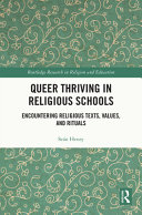 	Queer Thriving in Religious Schools. Encountering Religious Texts, Values, and Rituals